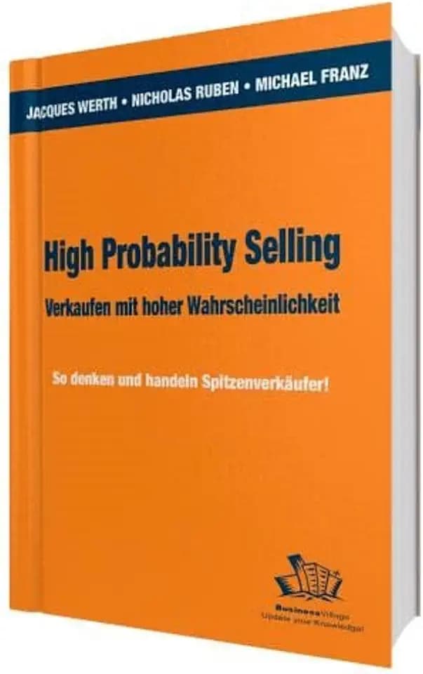 High Probability Selling - Verkaufen mit hoher Wahrscheinlichkeit: So denken und handeln Spitzenverkäufer!