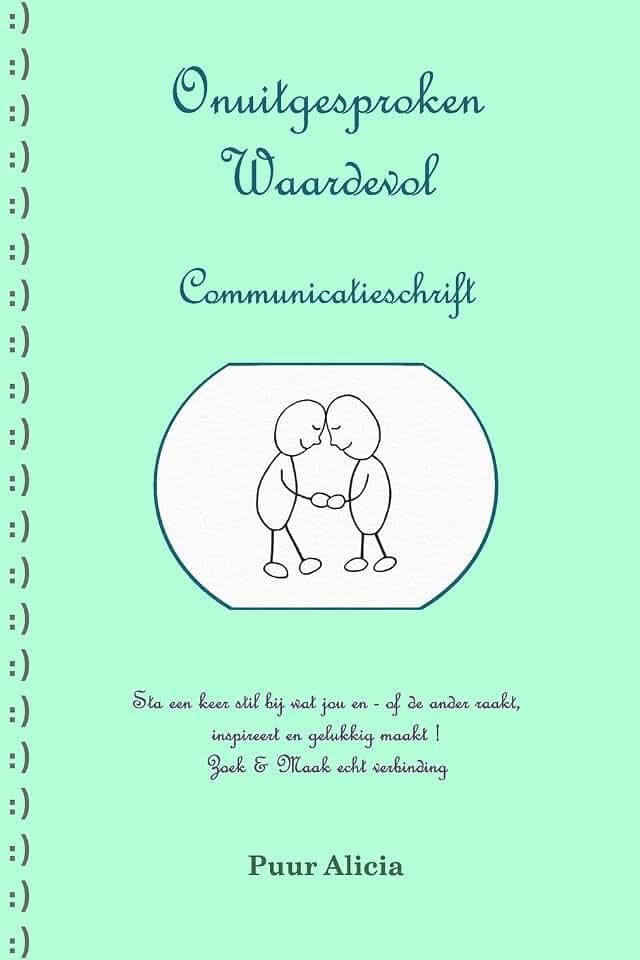 Onuitgesproken Waardevol ~Communicatieschrift~: Sta eens stil bij wat jou en/of de ander raakt, inspireert en gelukkig maakt!