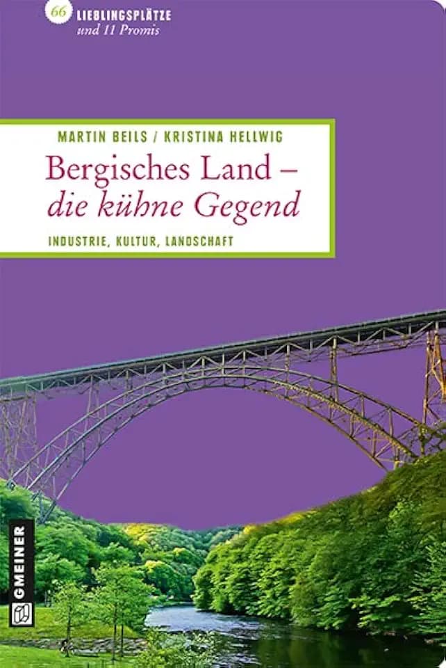 Bergisches Land - die kühne Gegend: Industrie.Kultur.Landschaft (Lieblingsplätze im GMEINER-Verlag)