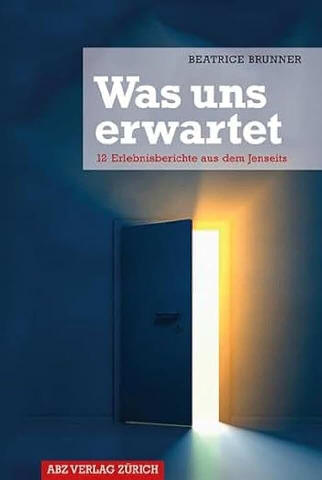 Was uns erwartet: 12 Erlebnisberichte aus dem Jenseits