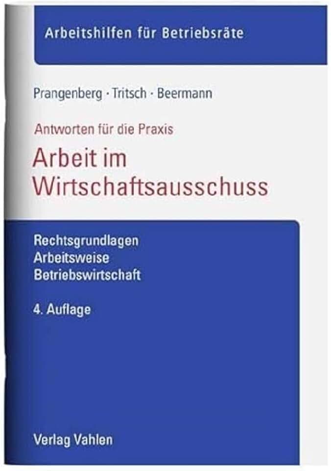 Arbeit im Wirtschaftsausschuss: Rechtsgrundlagen, Arbeitsweise, Betriebswirtschaft (Arbeitshilfen für Betriebsräte)