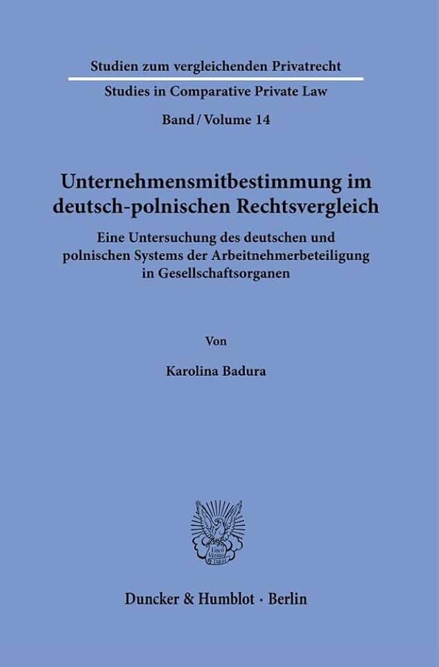 Unternehmensmitbestimmung im deutsch-polnischen Rechtsvergleich.: Eine Untersuchung des deutschen und polnischen Systems der Arbeitnehmerbeteiligung ... Studies in Comparative Private Law, Band 14)