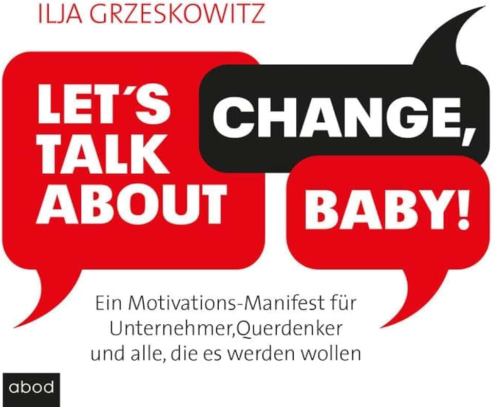 Let's talk about change, baby!: Ein Motivations-Manifest für Unternehmer, Querdenker und alle, die es werden wollen (Dein Erfolg)