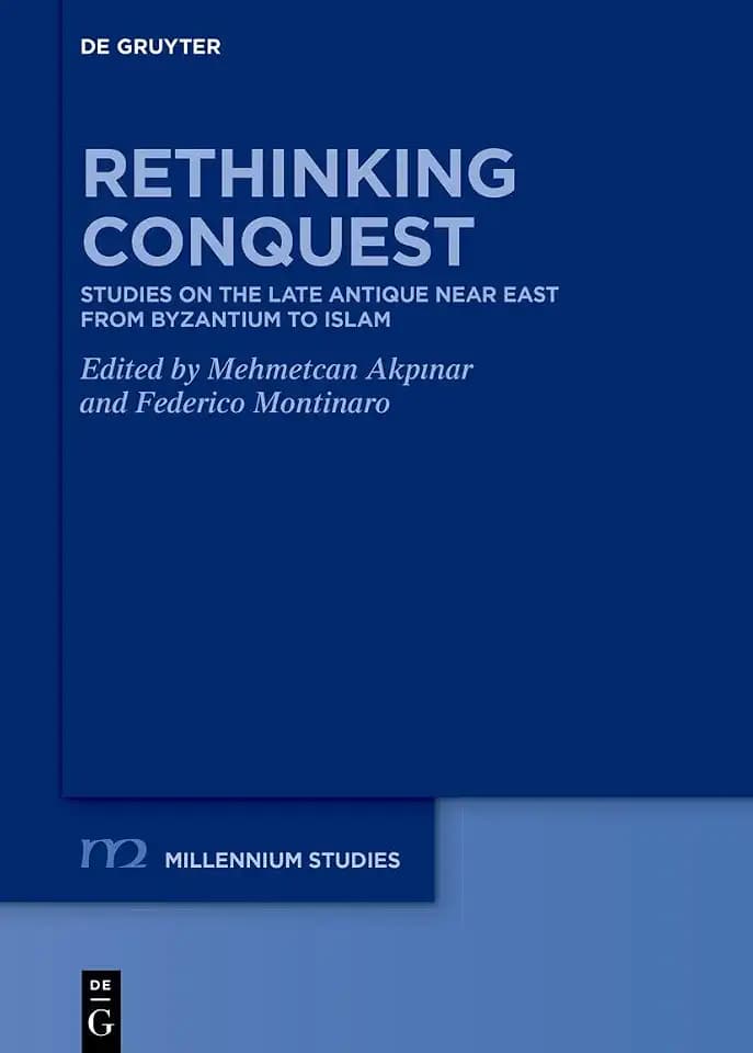 Rethinking Conquest: Studies on the Late Antique Near East from Byzantium to Islam (Millennium-Studien / Millennium Studies, 116)