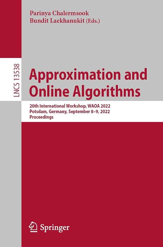 Approximation and Online Algorithms: 20th International Workshop, WAOA 2022, Potsdam, Germany, September 8–9, 2022, Proceedings (Lecture Notes in Computer Science, Band 13538)