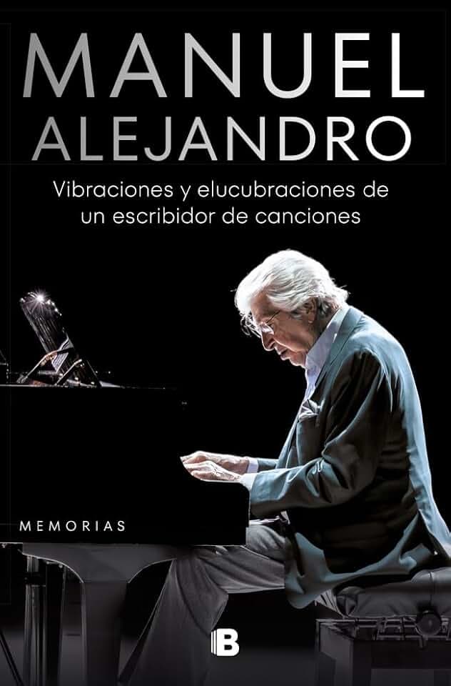 Manuel Alejandro. Vibraciones y elucubraciones de un escribidor de canciones: Memorias (No ficción)