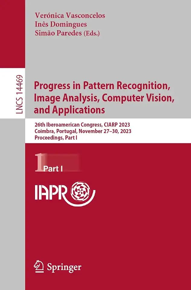 Progress in Pattern Recognition, Image Analysis, Computer Vision, and Applications: 26th Iberoamerican Congress, CIARP 2023, Coimbra, Portugal, ... Notes in Computer Science, Band 14469)