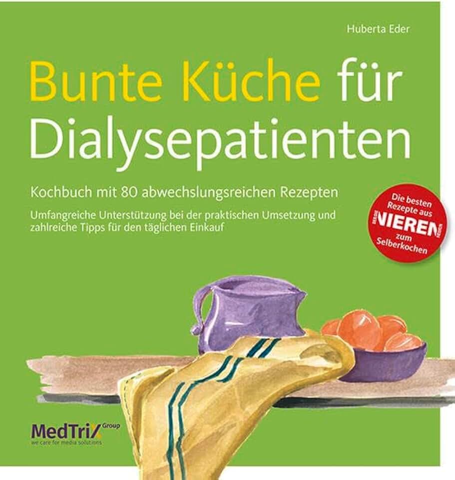 Bunte Küche für Dialysepatienten: Kochbuch mit 80 abwechslungsreichen Rezepten: Kochbuch mit über 100 abwechslungsreichen Rezepten