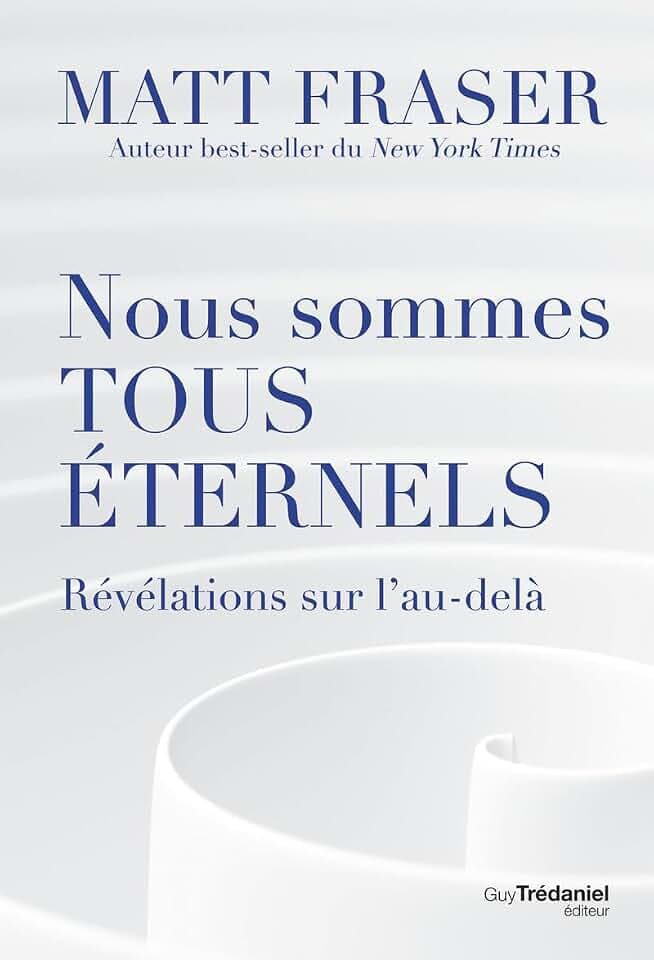 Nous sommes tous éternels - Révélations sur l'au-délà: Révélations sur l'au-delà