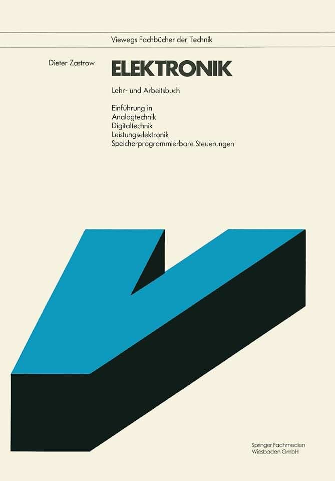 Elektronik: Lehr- und Arbeitsbuch. Einführung in Analogtechnik Digitaltechnik Leistungselektronik Speicherprogrammierbare Steuerungen (Viewegs Fachbücher der Technik)