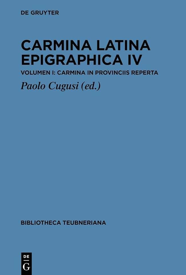 Carmina Latina Epigraphica IV: Volumen I: Carmina in provinciis reperta (Bibliotheca scriptorum Graecorum et Romanorum Teubneriana)