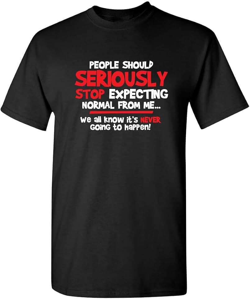 People Should Seriously Stop Expecting Normal from Me Shirt Funny Tee