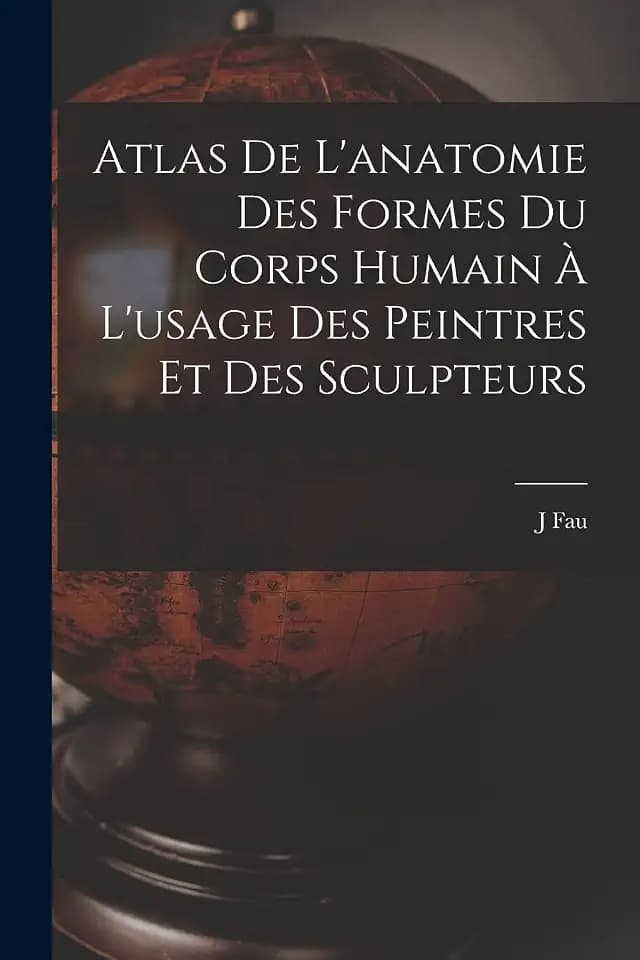 Atlas De L'anatomie Des Formes Du Corps Humain À L'usage Des Peintres Et Des Sculpteurs