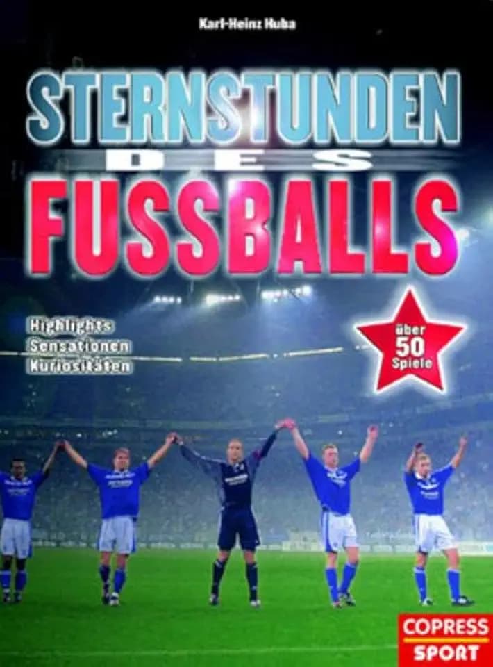 Sternstunden des Fussballs: Highlights, Sensationen, Kuriositäten - Mit 50 unvergessenen Spielen