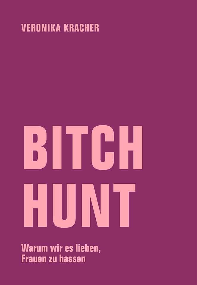 Bitch Hunt: Warum wir es lieben, Frauen zu hassen
