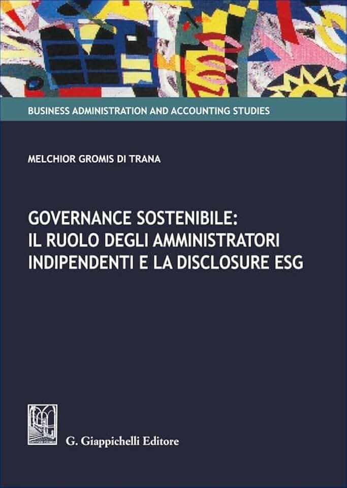 Governance sostenibile: il ruolo degli amministratori indipendenti e la disclosure ESG (Business administration and accounting studies)