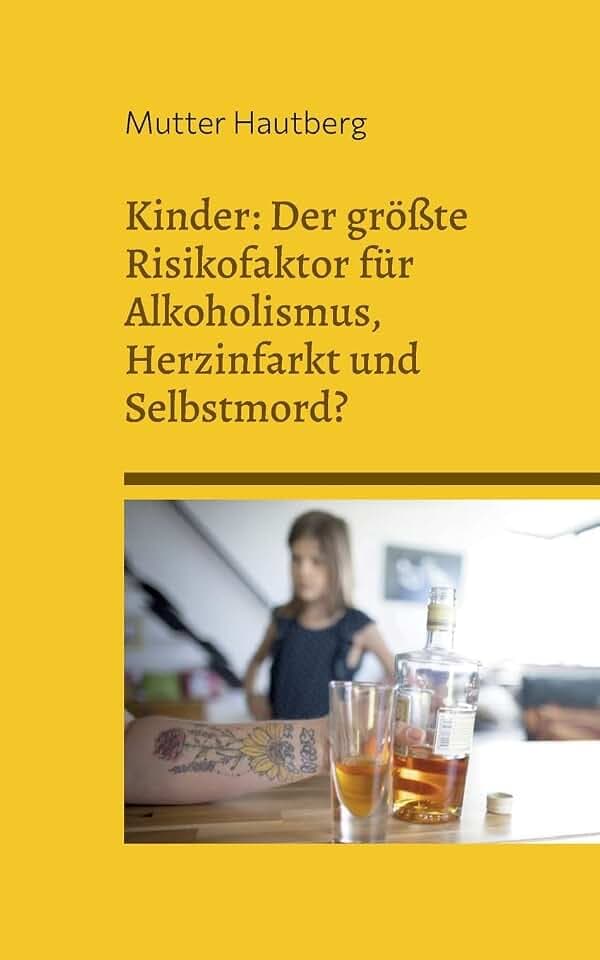 Kinder: Der größte Risikofaktor für Alkoholismus, Herzinfarkt und Selbstmord?: Alles was Sie darüber wissen sollten, und wie Sie sich mit Kondom und Pille schützen können.