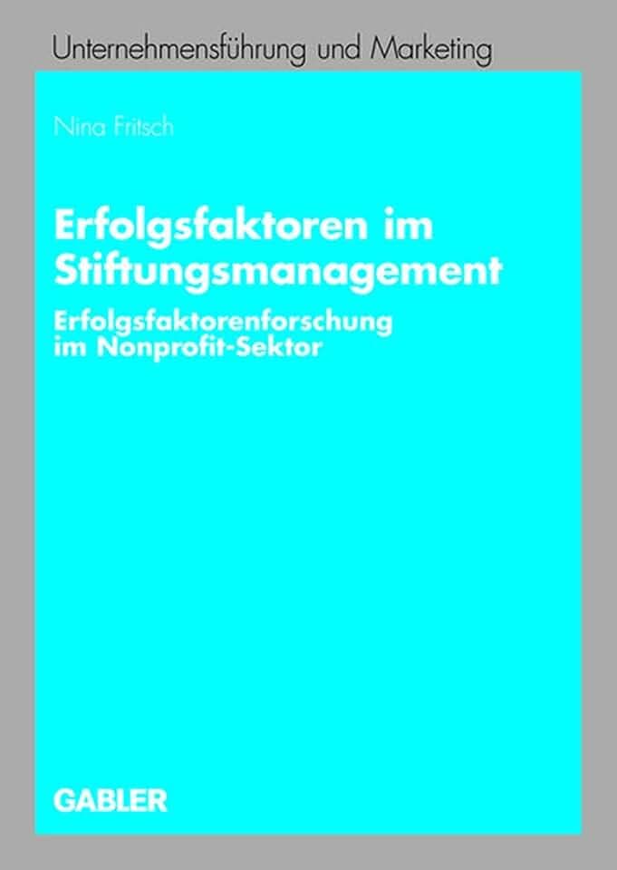 Erfolgsfaktoren im Stiftungsmanagement: Erfolgsfaktorenforschung im Nonprofit-Sektor (Unternehmensführung und Marketing) (German Edition) (Unternehmensführung und Marketing, 47, Band 47)