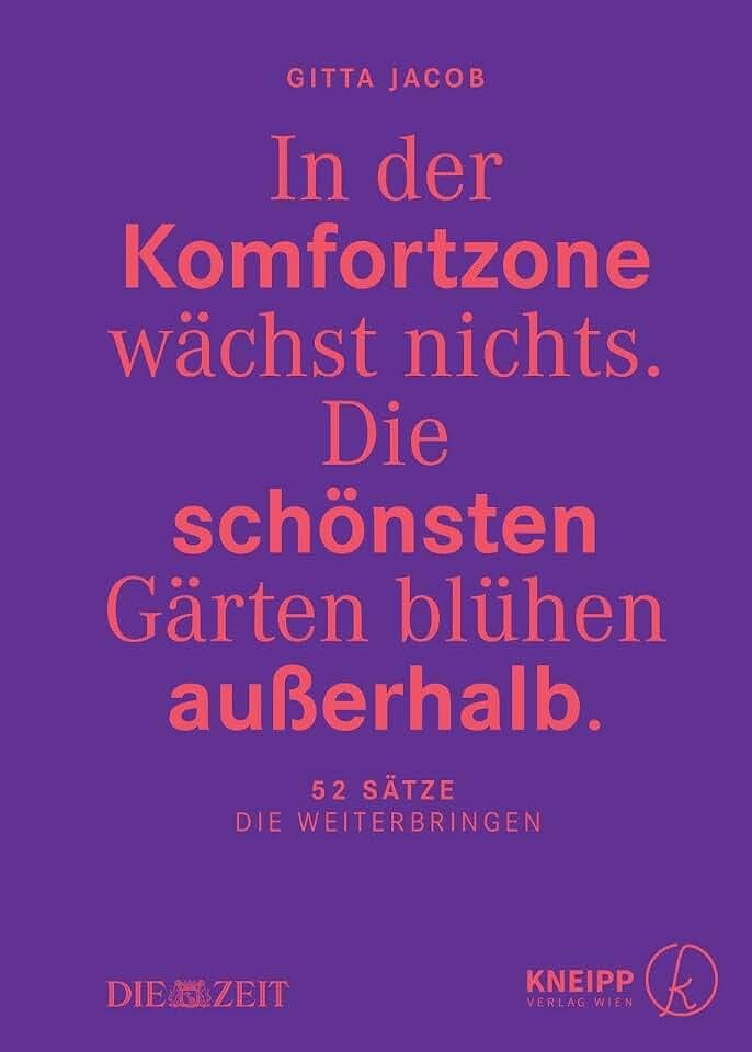 In der Komfortzone wächst nichts. Die schönsten Gärten blühen außerhalb.: 52 Sätze, die weiterbringen