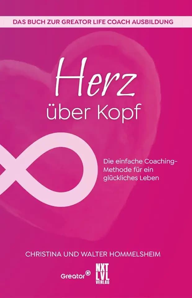 Herz über Kopf: Die einfach Coaching-Methode für ein glückliches Leben