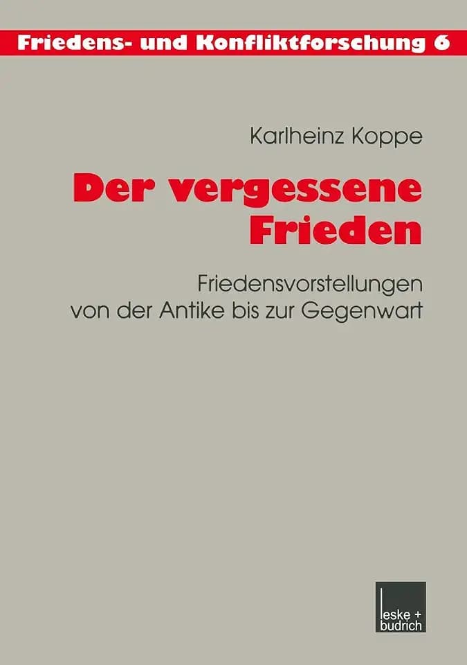 Der Vergessene Frieden: Friedensvorstellungen von der Antike bis zur Gegenwart (Friedens- und Konfliktforschung, 6, Band 6)