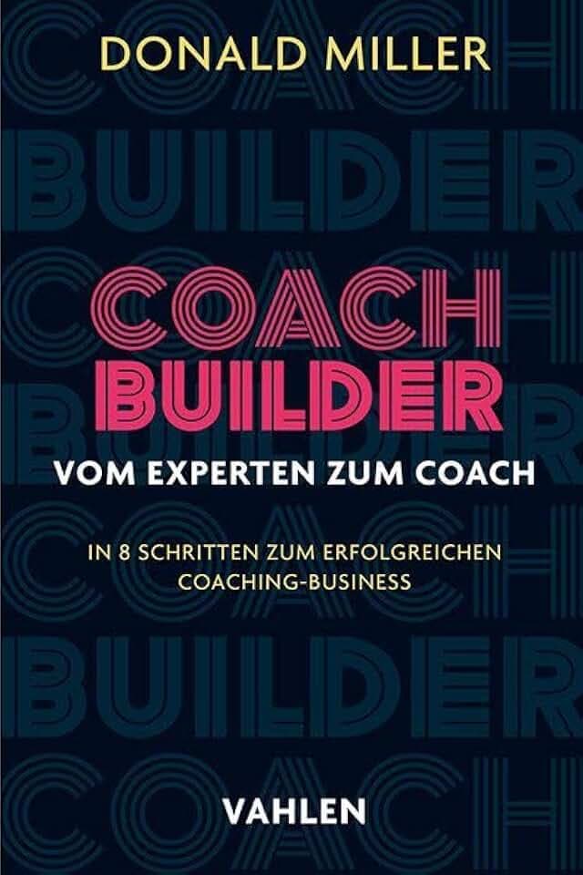 Coach Builder: Vom Experten zum Coach. In 8 Schritten zum erfolgreichen Coaching-Business