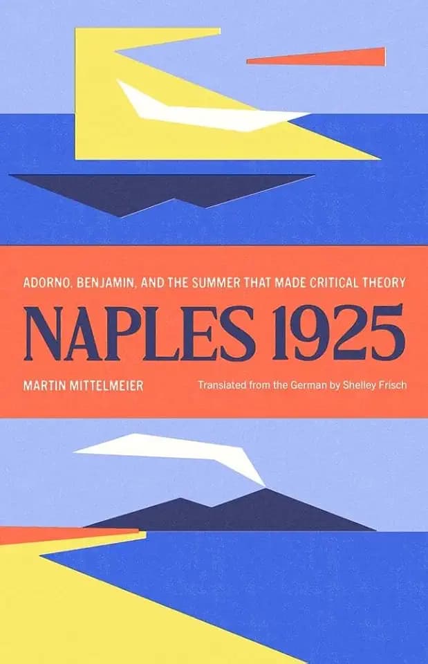Naples 1925: Adorno, Benjamin, and the Summer That Made Critical Theory (The Margellos World Republic of Letters)