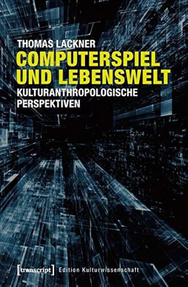 Computerspiel und Lebenswelt: Kulturanthropologische Perspektiven (Edition Kulturwissenschaft)