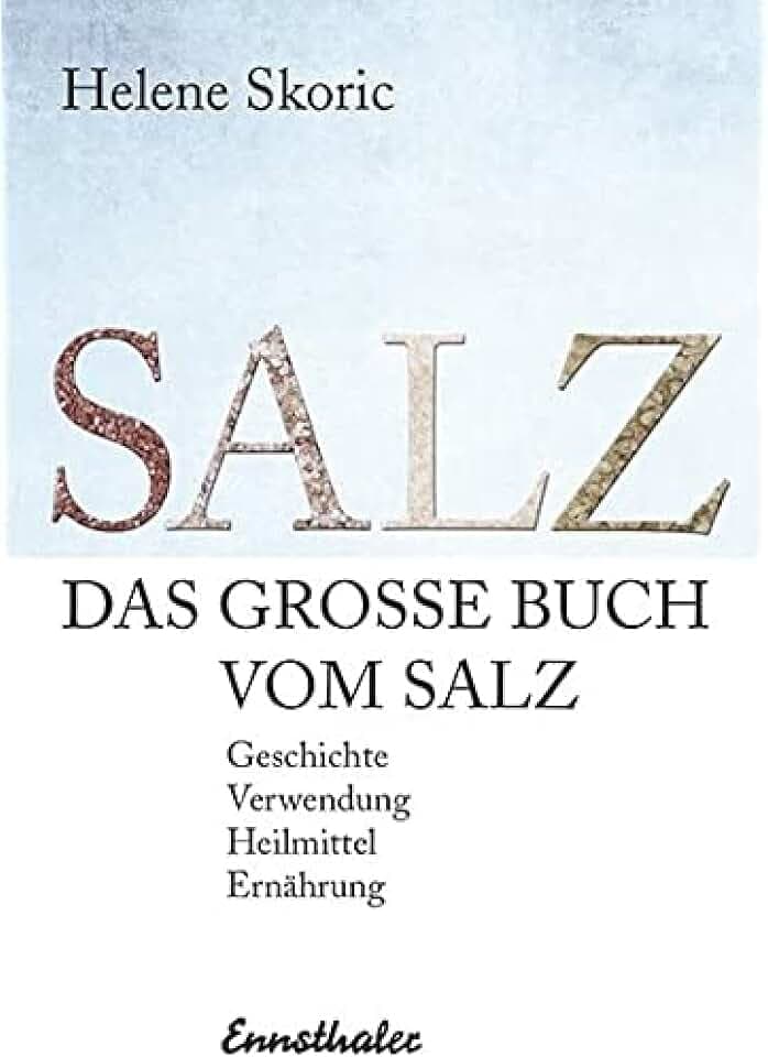 Das große Buch vom Salz: Geschichte - Verwendung - Heilmittel - Ernährung
