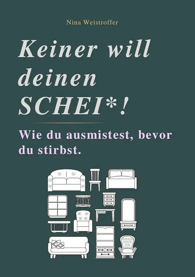 KEINER WILL DEINEN SCHEI*: Wie du ausmistest, bevor du stirbst.
