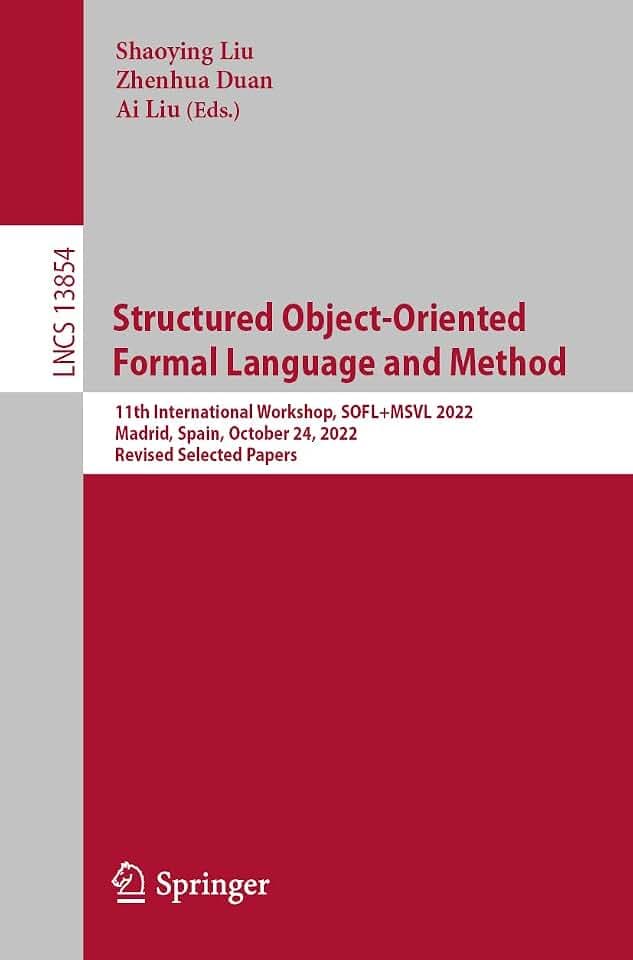 Structured Object-Oriented Formal Language and Method: 11th International Workshop, SOFL+MSVL 2022, Madrid, Spain, October 24, 2022, Revised Selected ... Notes in Computer Science, Band 13854)