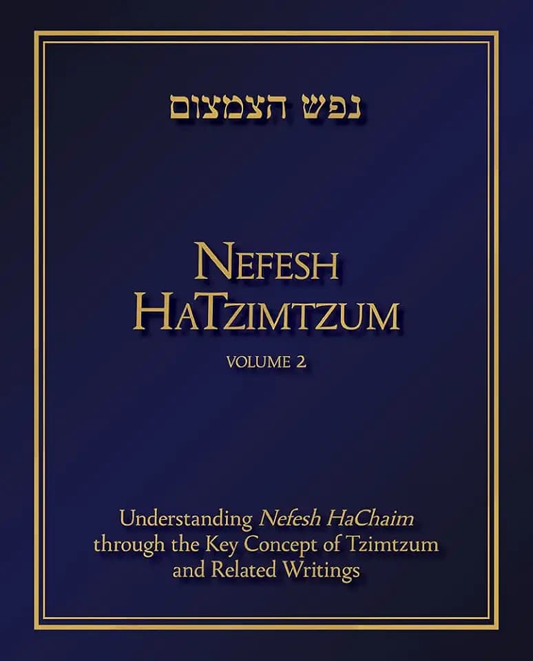 Nefesh HaTzimtzum, Volume 2: Understanding Nefesh HaChaim through the Key Concept of Tzimtzum and Related Writings (2)