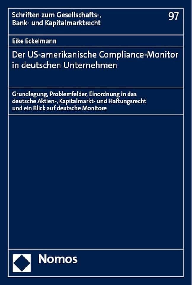 Der US-amerikanische Compliance-Monitor in deutschen Unternehmen: Grundlegung, Problemfelder, Einordnung in das deutsche Aktien-, Kapitalmarkt- und ... Gesellschafts-, Bank- und Kapitalmarktrecht)