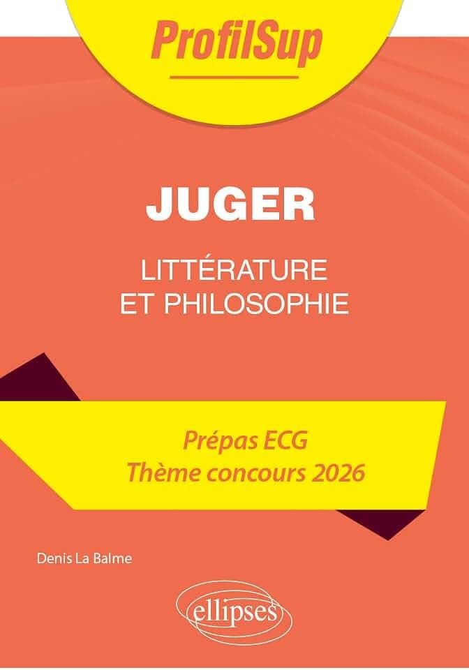 Littérature, philosophie. Prépa ECG. Thème concours 2026. Juger (2026): Littérature, philosophie, culture générale Prépa ECG Thème concours (ProfilSup)
