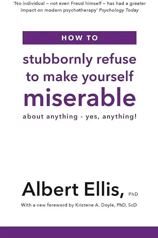 How to Stubbornly Refuse to Make Yourself Miserable: About Anything - Yes, Anything!