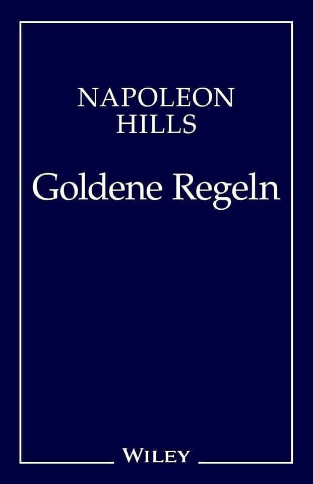 Napoleon Hill's Goldene Regeln: Zeitlose Weisheiten fur Ihren Erfolg: Zeitlose Weisheiten für Ihren Erfolg