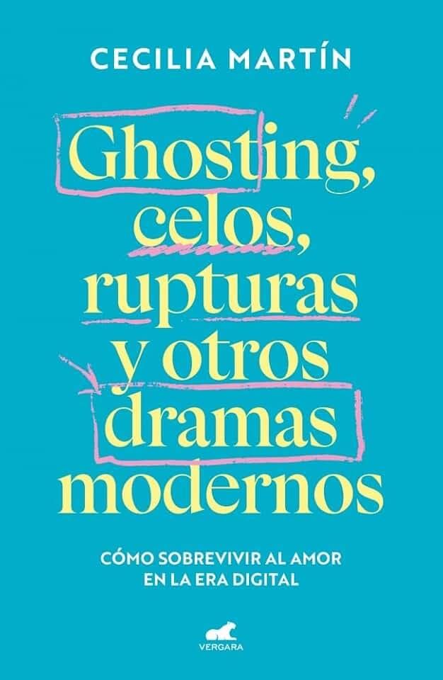 Ghosting, celos, rupturas y otros dramas modernos: Cómo sobrevivir al amor en la era digital (Vergara)