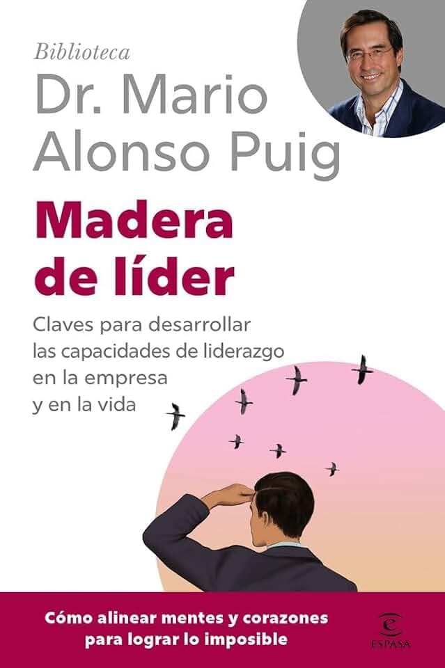 Madera de líder: Claves para desarrollar las capacidades de liderazgo en la empresa y en la vida (Biblioteca Dr. Mario Alonso Puig)