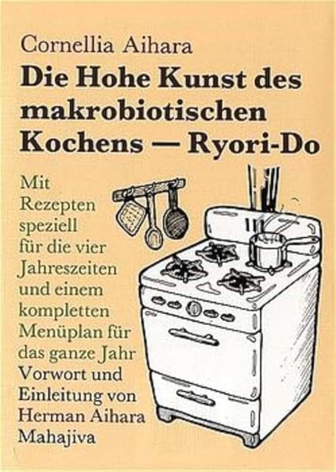 Die Hohe Kunst des makrobiotischen Kochens (Ryori-Do): Mit Rezepten speziell für die vier Jahreszeiten und einem kompletten Menüplan für das ganze Jahr