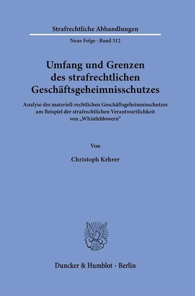 Umfang und Grenzen des strafrechtlichen Geschäftsgeheimnisschutzes.: Analyse des materiell-rechtlichen Geschäftsgeheimnisschutzes am Beispiel der ... Abhandlungen. Neue Folge, Band 312)