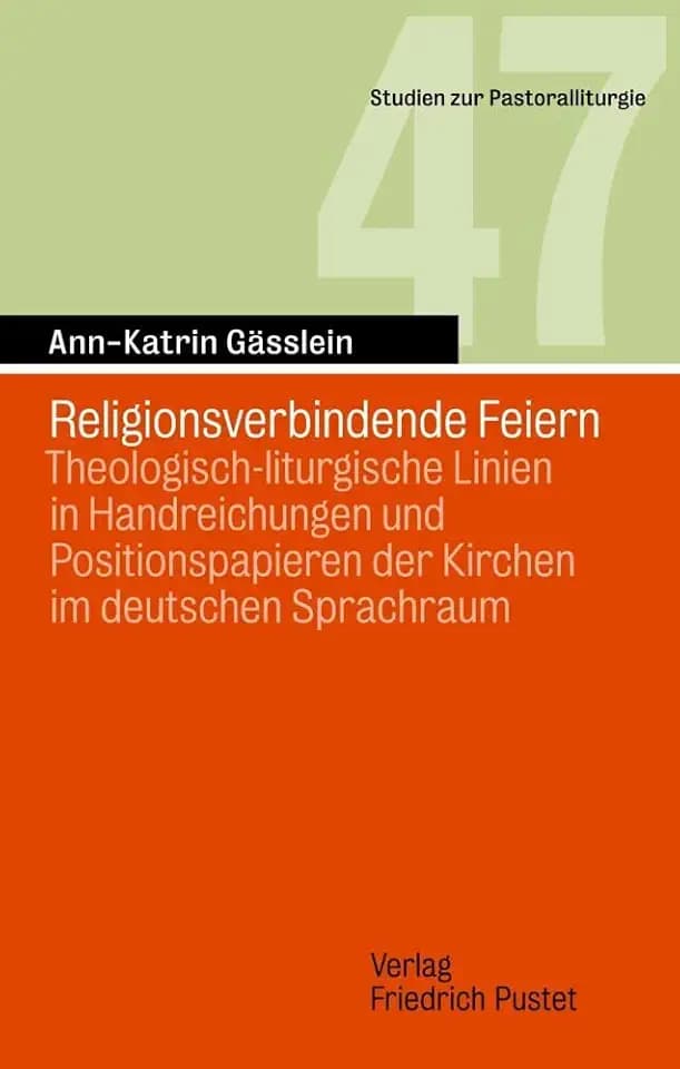 Religionsverbindende Feiern: Theologisch-liturgische Linien in Handreichungen und Positionspapieren der Kirchen im deutschen Sprachraum (Studien zur Pastoralliturgie)