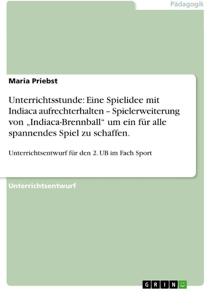 Unterrichtsstunde: Eine Spielidee mit Indiaca aufrechterhalten - Spielerweiterung von "Indiaca-Brennball" um ein für alle spannendes Spiel zu schaffen.: Unterrichtsentwurf für den 2. UB im Fach Sport