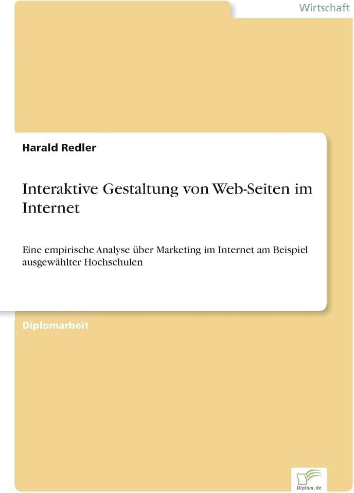 Interaktive Gestaltung von Web-Seiten im Internet: Eine empirische Analyse über Marketing im Internet am Beispiel ausgewählter Hochschulen