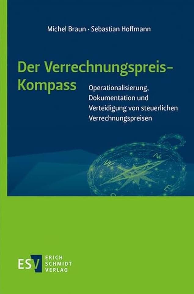 Der Verrechnungspreis-Kompass: Operationalisierung, Dokumentation und Verteidigung von steuerlichen Verrechnungspreisen
