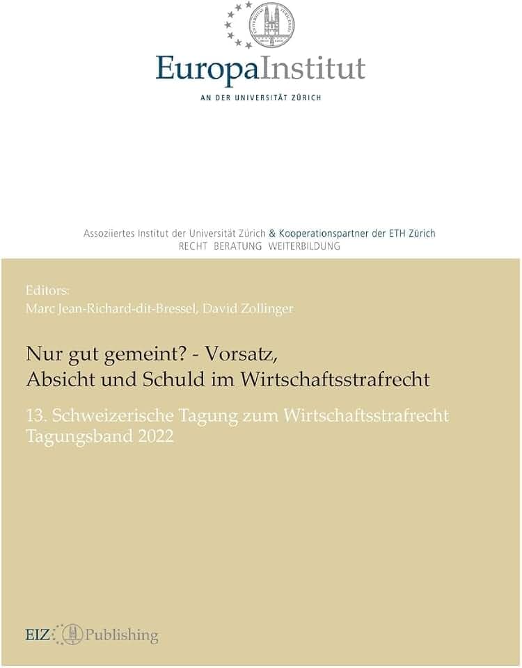 Nur gut gemeint? - Vorsatz, Absicht und Schuld im Wirtschaftsstrafrecht: 13. Schweizerische Tagung zum Wirtschaftsstrafrecht - Tagungsband 2022 (EIZ Publishing)