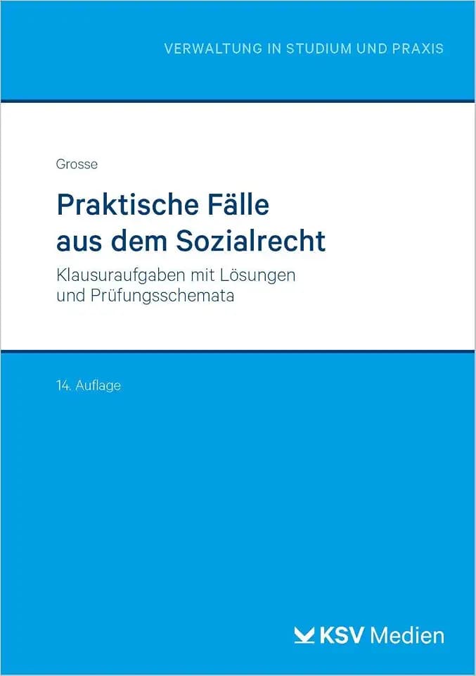 Praktische Fälle aus dem Sozialrecht: Klausuraufgaben mit Lösungen und Prüfungsschemata (Reihe Verwaltung in Studium und Praxis)