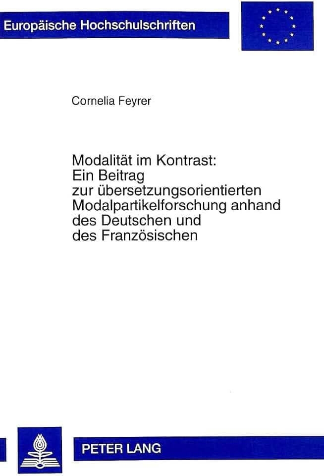 Modalität im Kontrast:- Ein Beitrag zur übersetzungsorientierten Modalpartikelforschung anhand des Deutschen und des Französischen (Europäische ... / Série 21: Linguistique, Band 202)
