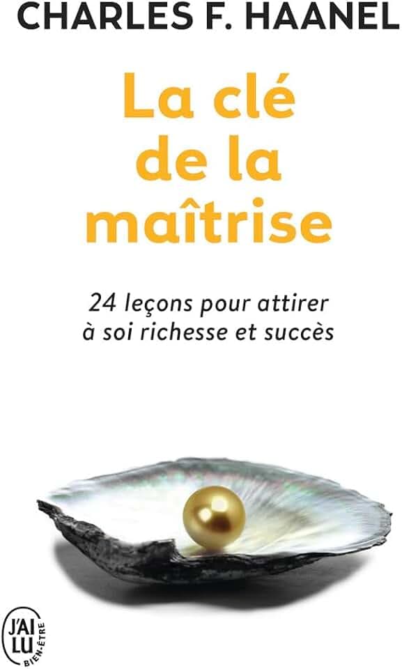 La cle de la maitrise: 24 leçons pour attirer à soi richesse et succès