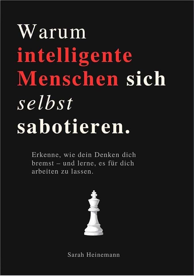 WARUM INTELLIGENTE MENSCHEN SICH SELBST SABOTIEREN: Erkenne, wie dein Denken dich bremst – und lerne, es für dich arbeiten zu lassen.