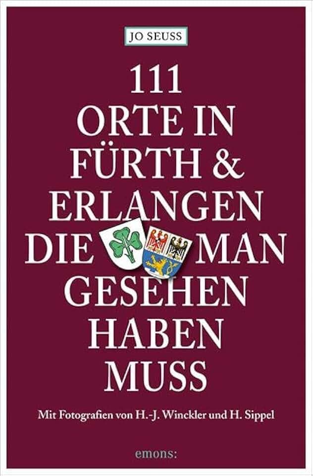 111 Orte in Fürth & Erlangen, die man gesehen haben muss: Mit Fotografien von H.-J. Winckler und H. Sippel